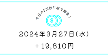 【2024年3月27日】FX取引収支報告｜欲張りすぎるな