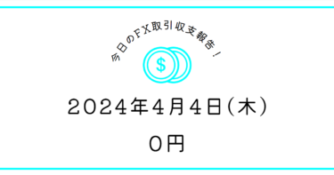 【2024年4月4日】FX取引収支報告｜ボラは正義！ノートレ万歳