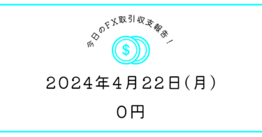 【2024年4月22日】FX取引収支報告｜152円のデジャブかな??