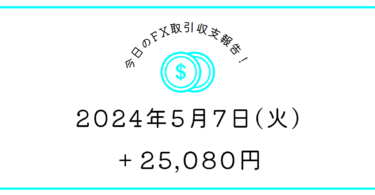 【2024年5月7日】FX収支取引記録｜もっと勇気出せよオレ