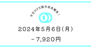 【2024年5月6日】FX収支取引記録｜ジリ上げ・ジリ下げムズイ