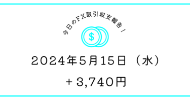 【2024年5月15日】FX収支取引記録｜指標前のラウナン危険⚠