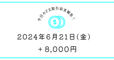 【2024年6月21日】FX収支取引記録｜今日は全く嚙み合わなかった