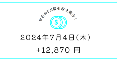 【2024年7月4日】FX収支取引記録｜ジリ下げ、ジリ上げおつ～