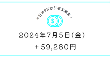 【2024年7月5日】FX収支取引記録｜雇用統計期待外れ。。。