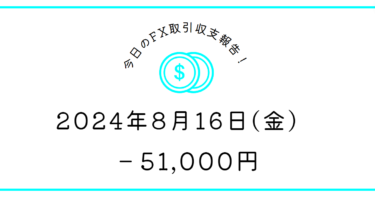 【2024年8月16日】FX収支取引記録｜最近トレードが丁寧じゃない