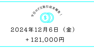 【2024年12月6日】FX収支取引記録｜今日は厳選トレードできた